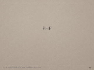 2014. By Deng Wei-Dai. For Social Web Design Workshop.
PHP
33
 