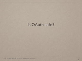 2014. By Deng Wei-Dai. For Social Web Design Workshop.
Is OAuth safe?
40
 