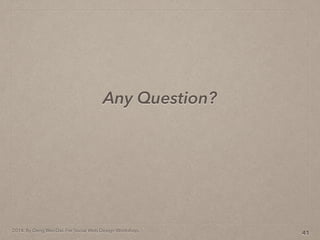 2014. By Deng Wei-Dai. For Social Web Design Workshop.
41
Any Question?
 