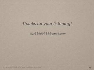 2014. By Deng Wei-Dai. For Social Web Design Workshop.
42
Thanks for your listening!
a55660988@gmail.com
 