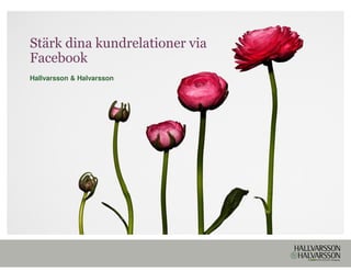 Stärk dina kundrelationer via
Facebook
Hallvarsson & Halvarsson
 