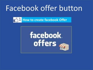 Facebook offer button
    How to create facebook Offer
 