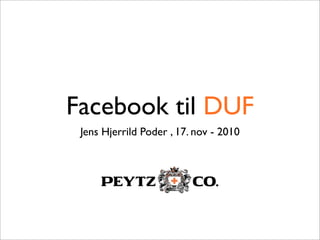 Facebook til DUF
Jens Hjerrild Poder , 17. nov - 2010
 