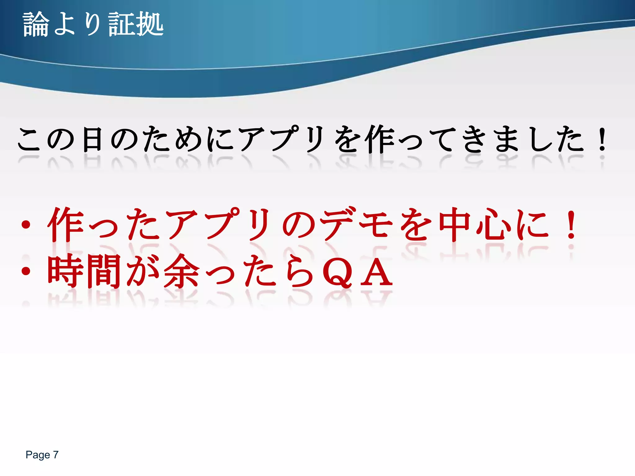 Page 7この日のためにアプリを作ってきました！・作ったアプリのデモを中心に！・時間が余ったらＱＡ　論より証拠