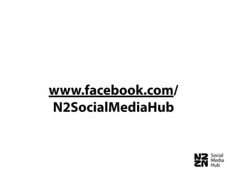 www.facebook.com/
N2SocialMediaHub
 