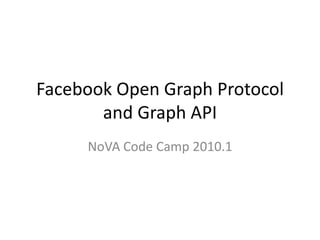 Facebook Open Graph Protocol and Graph API NoVA Code Camp 2010.1 