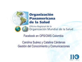 Carolina Suárez y Catalina Cárdenas
Gestión del Conocimiento y Comunicaciones
 