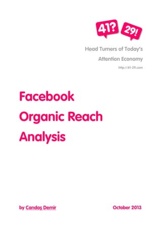 Head Turners of Today’s
Attention Economy
http://41-29.com

Facebook
Organic Reach
Analysis

by Candaş Demir

October 2013

 