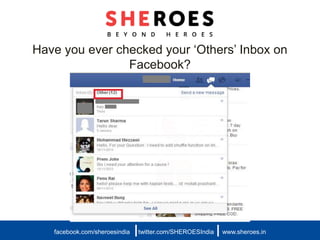Have you ever checked your ‘Others’ Inbox on
Facebook?
facebook.com/sheroesindia twitter.com/SHEROESIndia www.sheroes.in| |
 