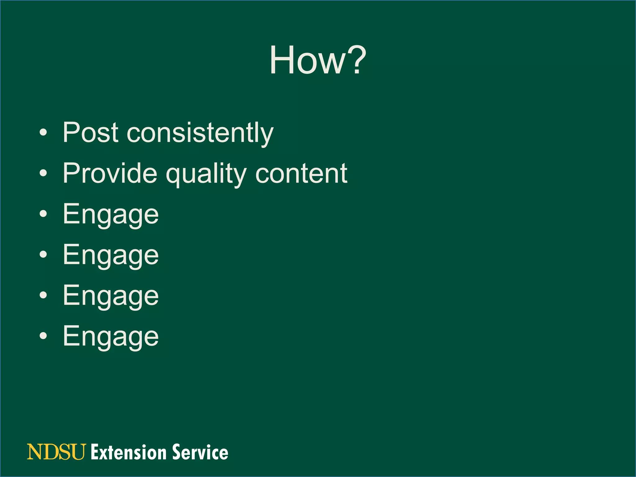 How?
•
•
•
•
•
•
Post consistently
Provide quality content
Engage
Engage
Engage
Engage