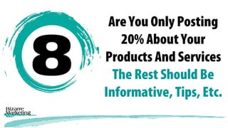Are You Only Posting
20% About Your
Products And Services
The Rest Should Be
Informative, Tips, Etc.
 