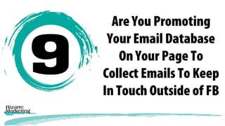 Are You Promoting
Your Email Database
On Your Page To
Collect Emails To Keep
In Touch Outside of FB
 