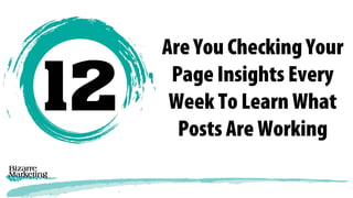 Are You Checking Your
Page Insights Every
Week To Learn What
Posts Are Working
 