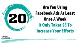 Are You Using
Facebook Ads At Least
Once A Week
It Only Takes $5 To
Increase Your Efforts
 