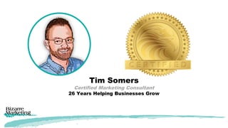 Tim Somers
Certified Marketing Consultant
26 Years Helping Businesses Grow
 