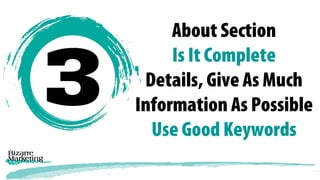 About Section
Is It Complete
Details, Give As Much
Information As Possible
Use Good Keywords
 