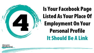 Is Your Facebook Page
Listed As Your Place Of
Employment On Your
Personal Profile
It Should Be A Link
 