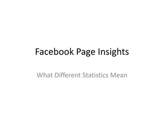 Facebook Page Insights
What Different Statistics Mean
 