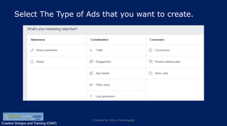 Creative Designs and Training (CDAT)
Select The Type of Ads that you want to create.
Created By Vicky Khobragade
 
