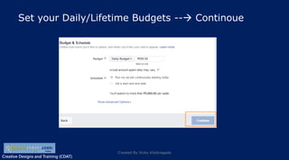 Creative Designs and Training (CDAT)
Set your Daily/Lifetime Budgets -- Continoue
Created By Vicky Khobragade
 