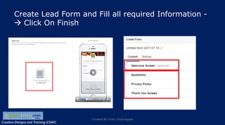 Creative Designs and Training (CDAT)
Create Lead Form and Fill all required Information -
 Click On Finish
Created By Vicky Khobragade
 