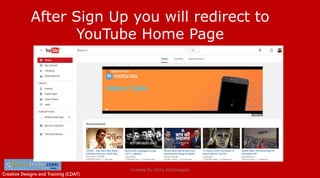 Creative Designs and Training (CDAT)
After Sign Up you will redirect to
YouTube Home Page
Created By Vicky Khobragade
 