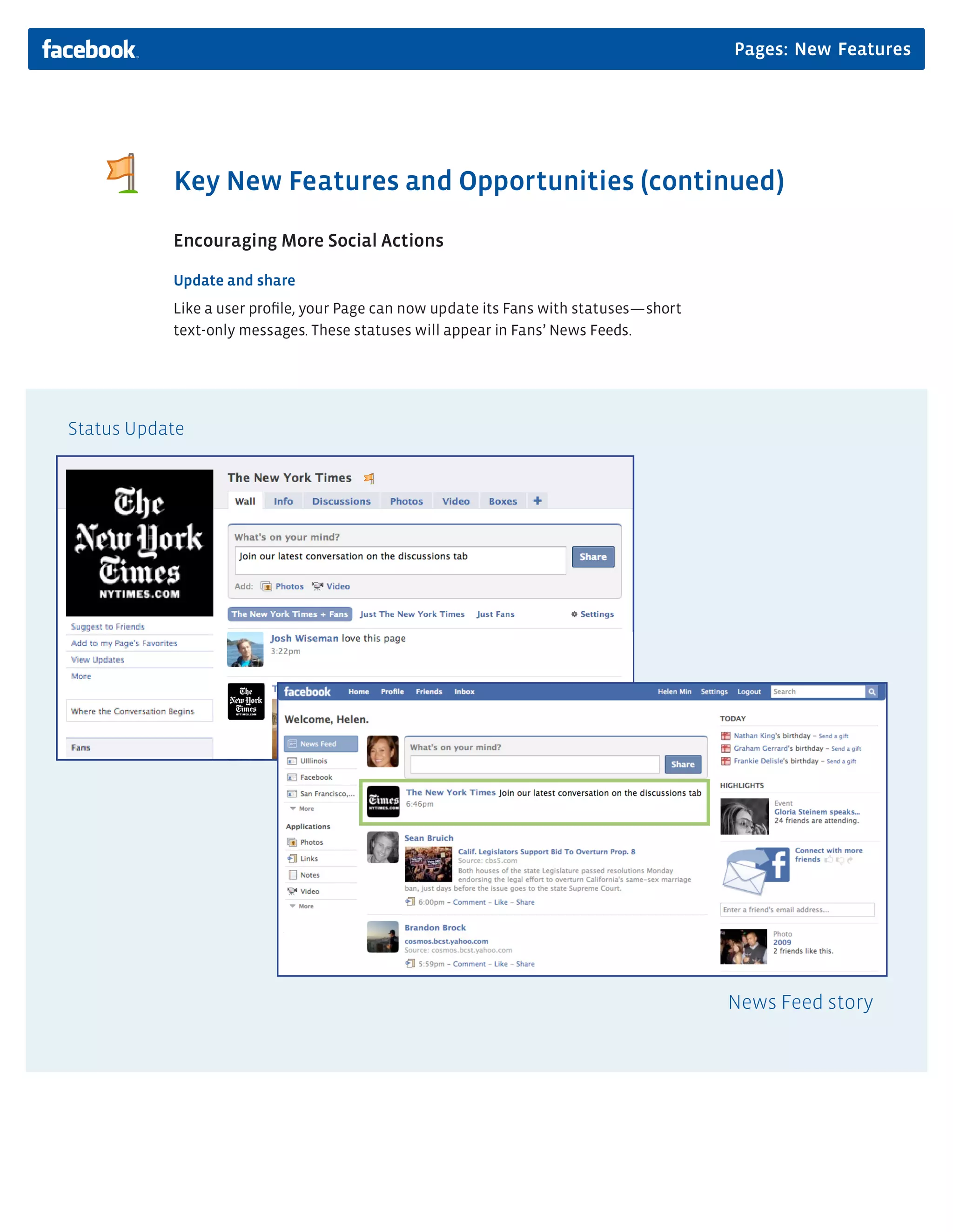 Pages: New Features




           Key New Features and Opportunities (continued)

           Encouraging More Social Actions

           Update and share
           Like a user proﬁle, your Page can now update its Fans with statuses—short
           text-only messages. These statuses will appear in Fans’ News Feeds.




Status Update




                                                                                       News Feed story
 