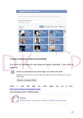 60
b. Créez un widget pour mettre sur votre site/blog
Si le menu de démarrage de votre page est toujours accessible, il vous suffit de
cliquer sur :
Sinon, il vous faut aller sur votre page soit via le lien :
http://www.facebook.com/pages/manage/
Vous choisissez alors « Modifier page » :
 