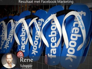Rene
Schipper
Resultaat met Facebook Marketing
 