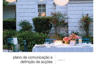 plano de comunicação e
deﬁnição de acções
tema 4
 