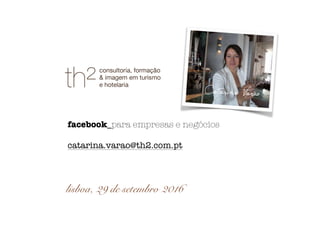 facebook_para empresas e negócios
catarina.varao@th2.com.pt
lisboa, 29 de setembro 2016
Catarina Varão
 