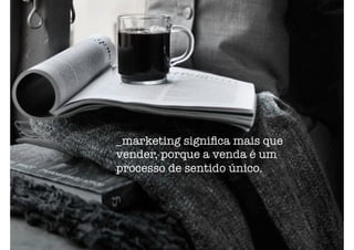 _marketing signiﬁca mais que
vender, porque a venda é um
processo de sentido único.
 