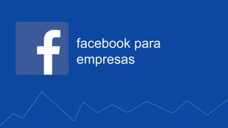 facebook para
empresas
 