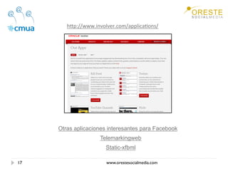 hLp://www.involver.com/applicaEons/ 




     Otras aplicaciones interesantes para Facebook
                    Telemarkingweb
                       Static-xfbml

17                     www.orestesocialmedia.com
 