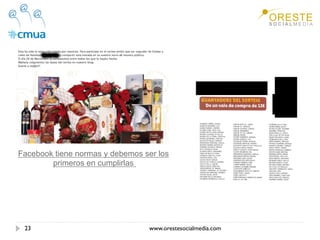 Facebook tiene normas y debemos ser los
        primeros en cumplirlas




 23                              www.orestesocialmedia.com
 