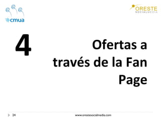 4           Ofertas a 
      través de la Fan 
                 Page 

24       www.orestesocialmedia.com
 