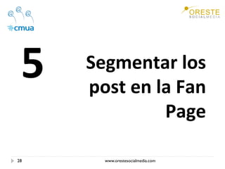 5     Segmentar los 
       post en la Fan 
                Page 

28      www.orestesocialmedia.com
 