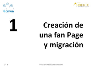1     Creación de 
         una fan Page 
          y migración 

3        www.orestesocialmedia.com
 