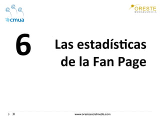 6     Las estadís/cas 
        de la Fan Page 


31        www.orestesocialmedia.com
 