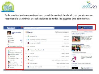 En la sección inicio encontrarás un panel de control desde el cual podrás ver un
resumen de las últimas actualizaciones de todas las páginas que administras.
 