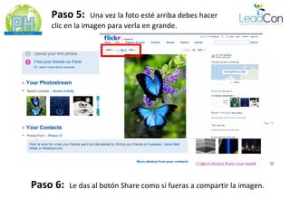 Paso 5:      Una vez la foto esté arriba debes hacer
    clic en la imagen para verla en grande.




Paso 6:   Le das al botón Share como si fueras a compartir la imagen.
 