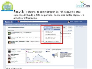 Paso 1:      Ir al panel de administración del Fan Page, en el area
superior. Arriba de la foto de portada. Donde dice Editar página. Ir a
actualizar información.
 