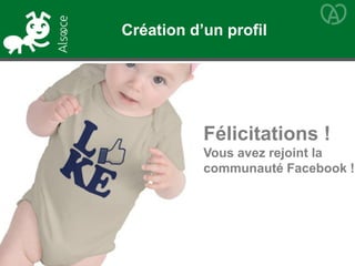 Félicitations !
Vous avez rejoint la
communauté Facebook !
Création d’un profil
 