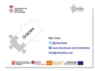 G
Gr
rà c
à
ciie
ess

Mar Cots
@ciberteka
www.facebook.com/ciberteka
info@ciberteka.net

 