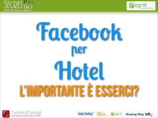 Facebook
         per

      Hotel
L’importante è esserci?
 