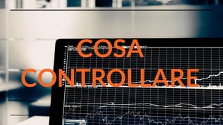 COSA
CONTROLLARE
 
