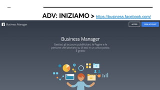 ADV: INIZIAMO > https://business.facebook.com/
 