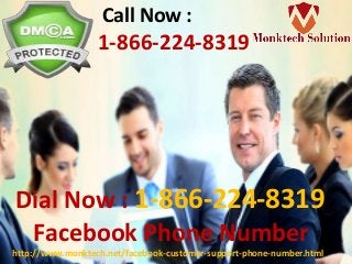 Call Now :
1-866-224-8319
Dial Now : 1-866-224-8319
Facebook Phone Number
http://www.monktech.net/facebook-customer-support-phone-number.html
 