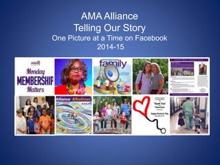 AMA Alliance
Telling Our Story
One Picture at a Time on Facebook
2014-15
 