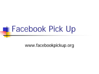 Facebook Pick Up
   www.facebookpickup.org
 